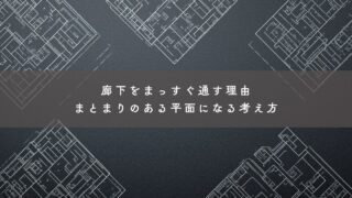 廊下をまっすぐ通す理由｜まとまりのある平面になる考え方